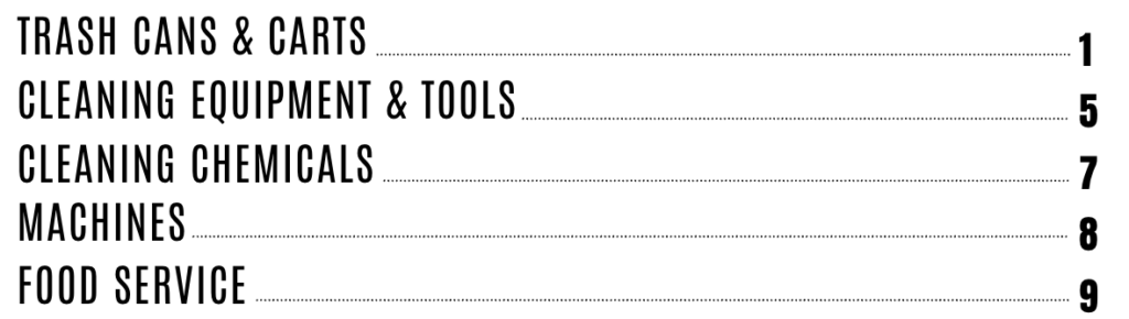 table of contents: TRASH CANS & CARTS (1) CLEANING EQUIPMENT & TOOLS (5) CLEANING CHEMICALS (7) MACHINES (8) FOOD SERVICE (9)